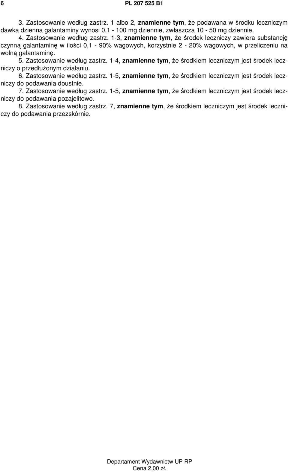 Zastosowanie według zastrz. 1-4, znamienne tym, że środkiem leczniczym jest środek leczniczy o przedłużonym działaniu. 6. Zastosowanie według zastrz.