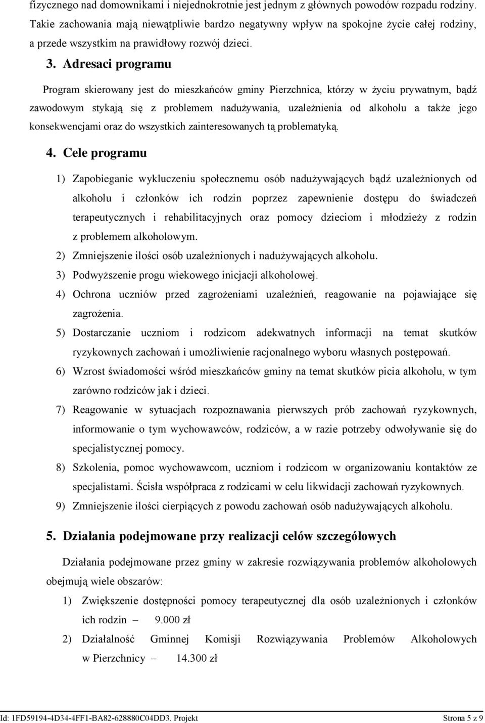 Adresaci programu Program skierowany jest do mieszkańców gminy Pierzchnica, którzy w życiu prywatnym, bądź zawodowym stykają się z problemem nadużywania, uzależnienia od alkoholu a także jego