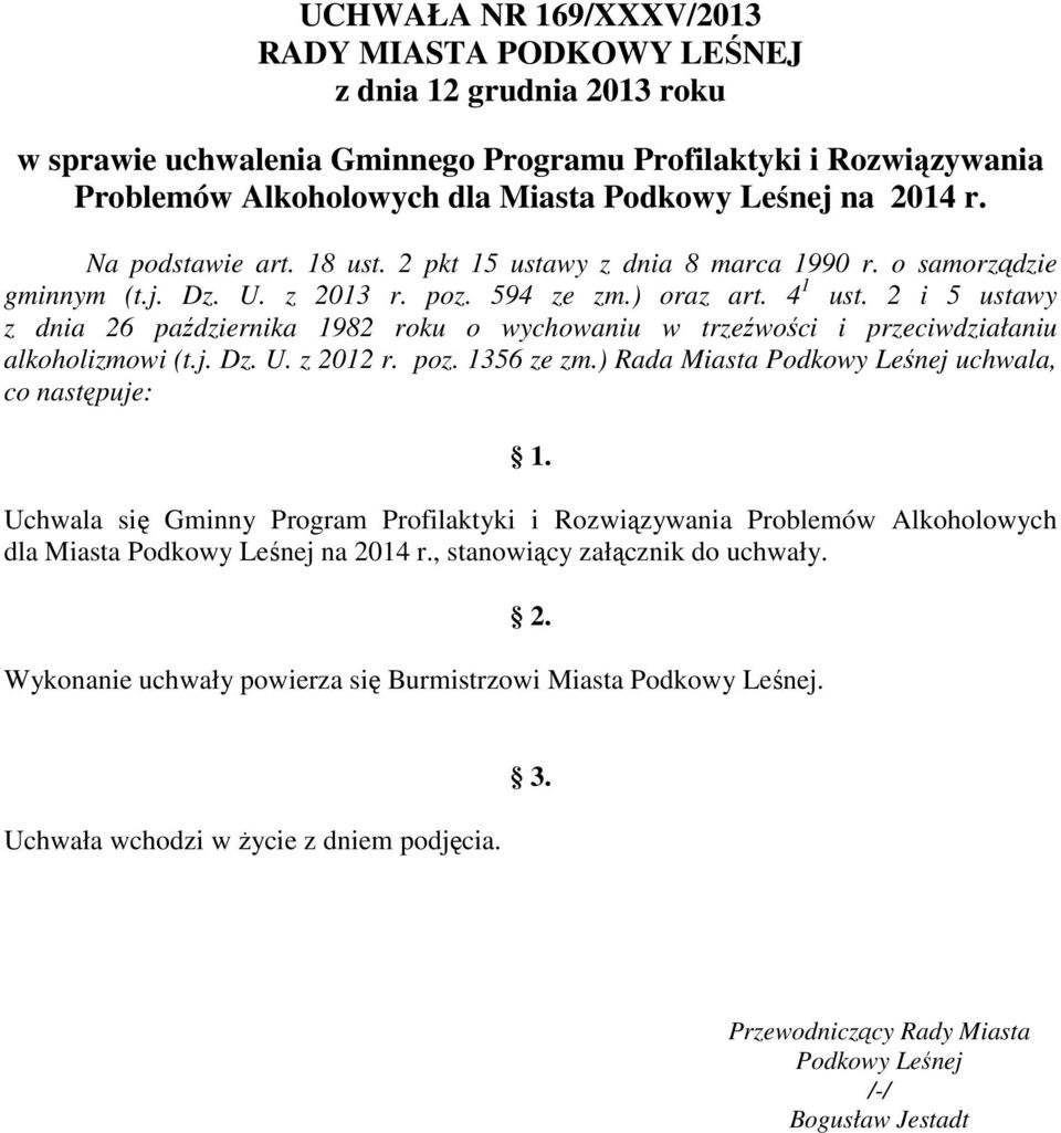 2 i 5 ustawy z dnia 26 października 1982 roku o wychowaniu w trzeźwości i przeciwdziałaniu alkoholizmowi (t.j. Dz. U. z 2012 r. poz. 1356 ze zm.) Rada Miasta Podkowy Leśnej uchwala, co następuje: 1.