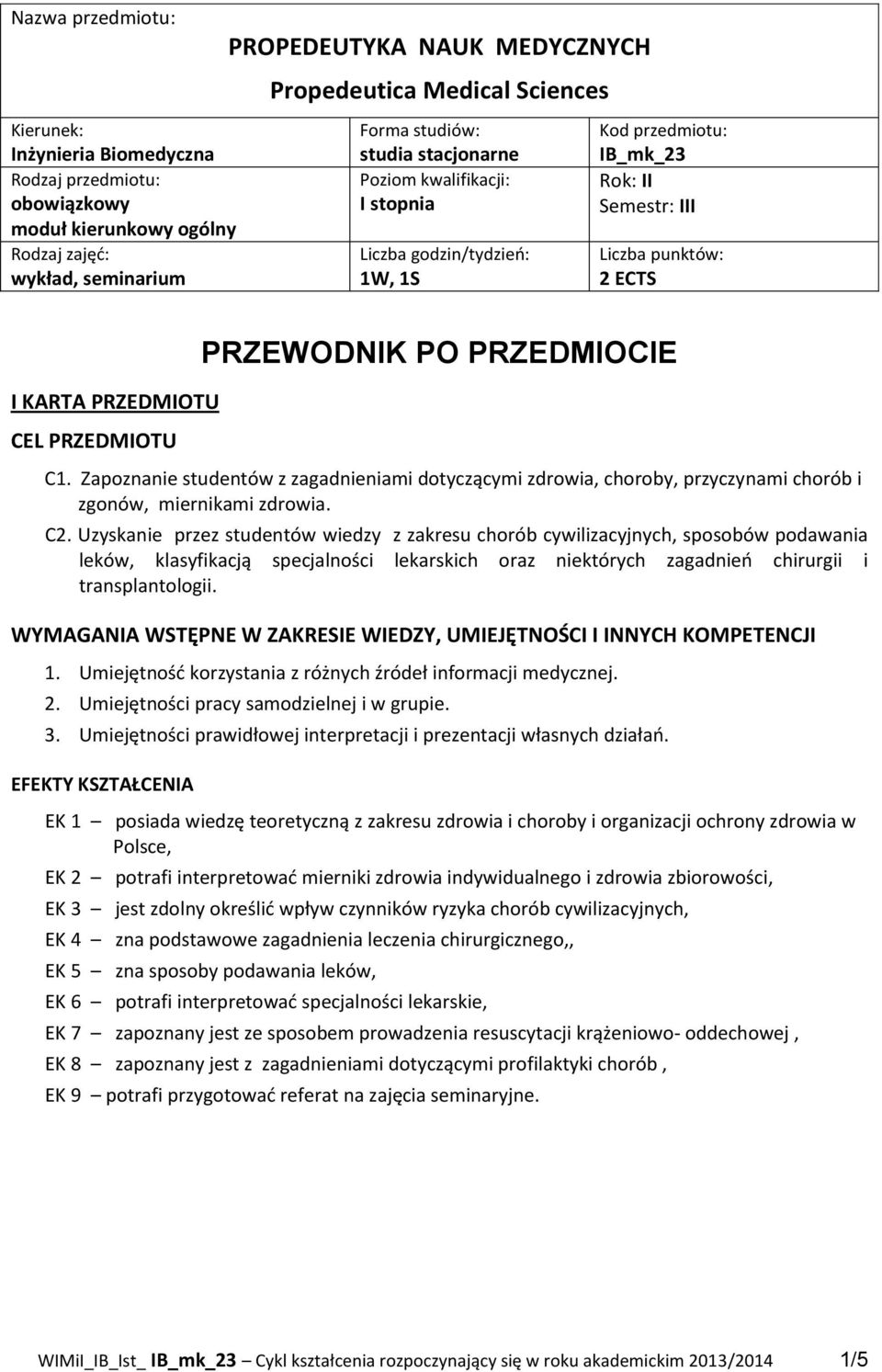 PRZEWODNIK PO PRZEDMIOCIE C1. Zapoznanie studentów z zagadnieniami dotyczącymi zdrowia, choroby, przyczynami chorób i zgonów, miernikami zdrowia. C2.