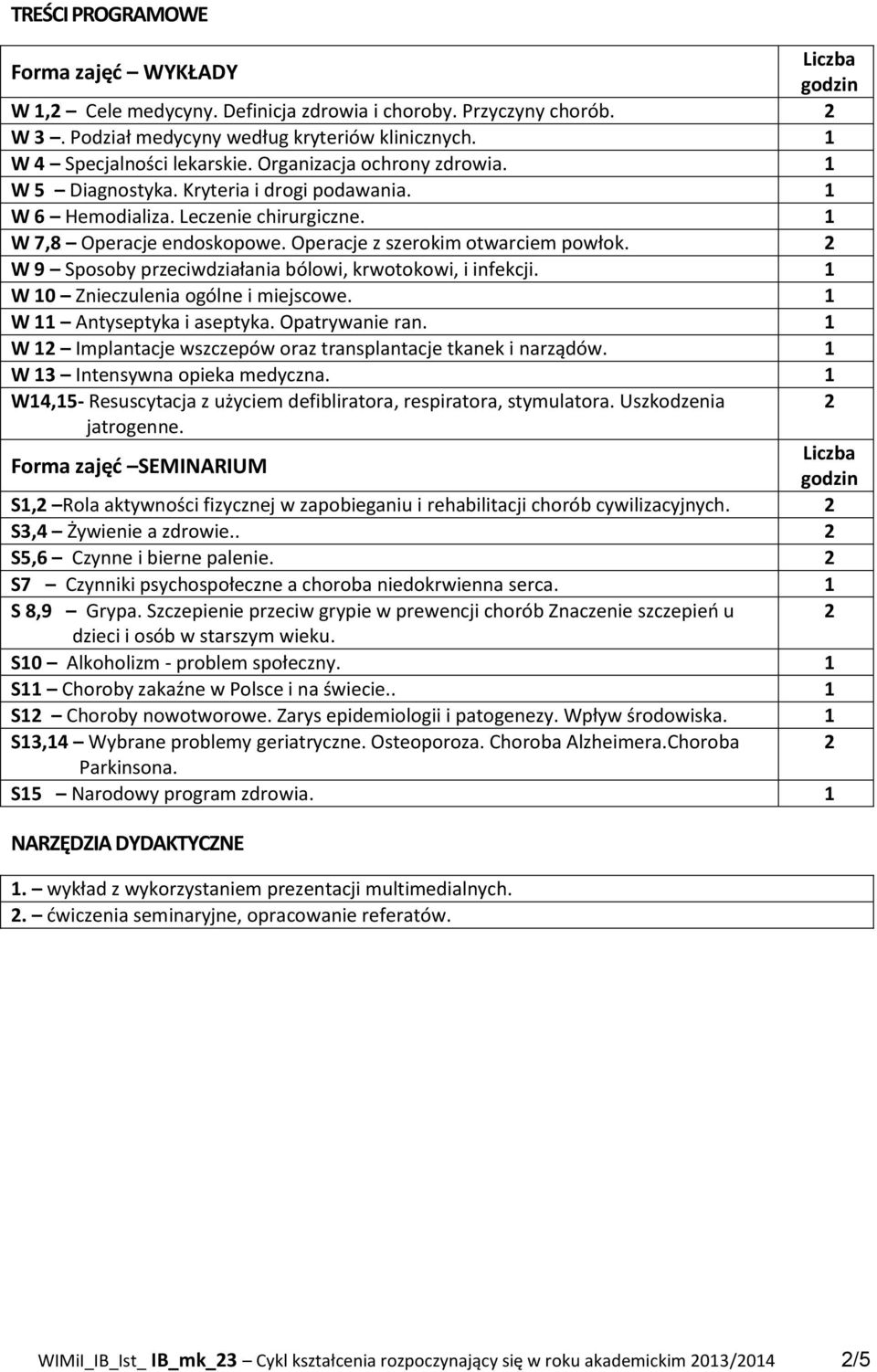 Operacje z szerokim otwarciem powłok. 2 W 9 Sposoby przeciwdziałania bólowi, krwotokowi, i infekcji. 1 W 10 Znieczulenia ogólne i miejscowe. 1 W 11 Antyseptyka i aseptyka. Opatrywanie ran.