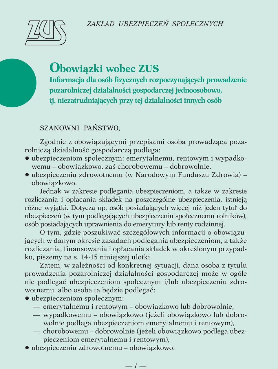 emerytalnemu, rentowym i wypadkowemu obowiązkowo, zaś chorobowemu dobrowolnie, q ubezpieczeniu zdrowotnemu (w Narodowym Funduszu Zdrowia) obowiązkowo.