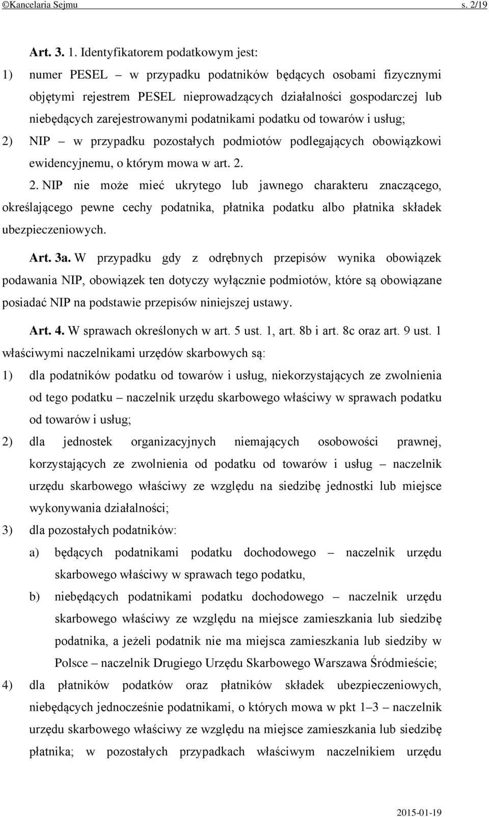 podatnikami podatku od towarów i usług; 2) NIP w przypadku pozostałych podmiotów podlegających obowiązkowi ewidencyjnemu, o którym mowa w art. 2. 2. NIP nie może mieć ukrytego lub jawnego charakteru znaczącego, określającego pewne cechy podatnika, płatnika podatku albo płatnika składek ubezpieczeniowych.