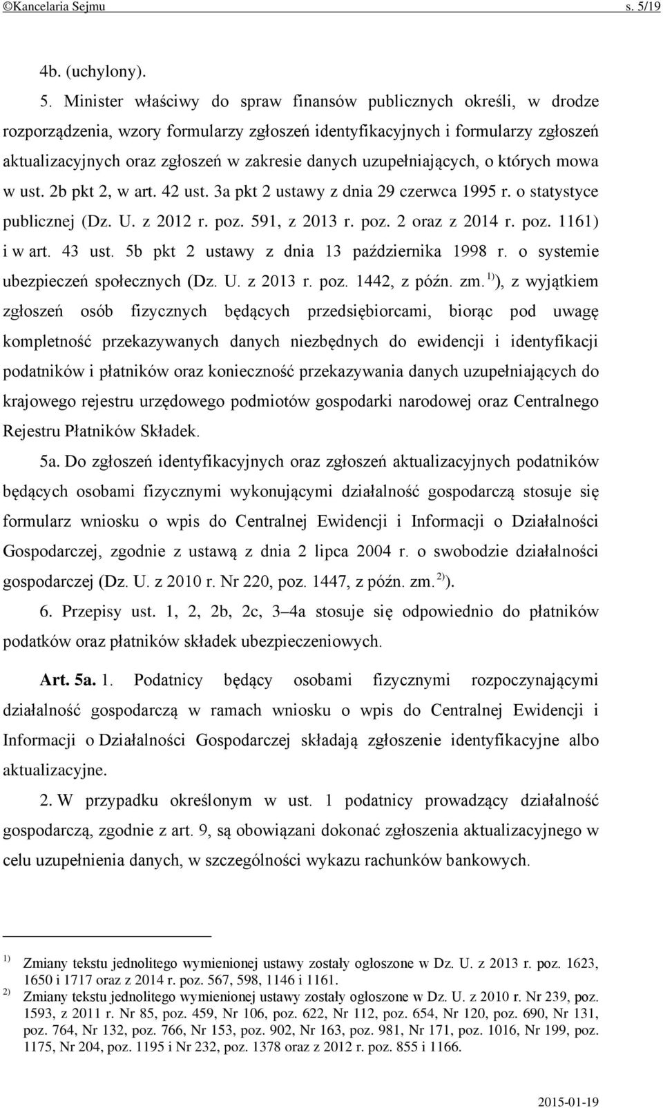 Minister właściwy do spraw finansów publicznych określi, w drodze rozporządzenia, wzory formularzy zgłoszeń identyfikacyjnych i formularzy zgłoszeń aktualizacyjnych oraz zgłoszeń w zakresie danych