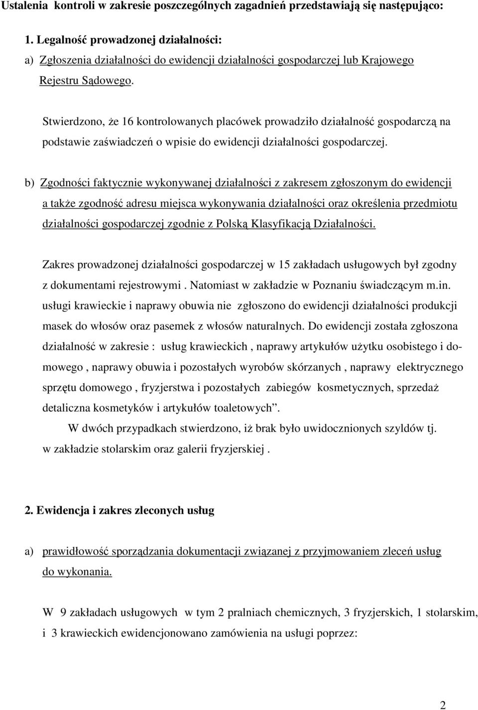 Stwierdzono, Ŝe 16 kontrolowanych placówek prowadziło działalność gospodarczą na podstawie zaświadczeń o wpisie do ewidencji działalności gospodarczej.