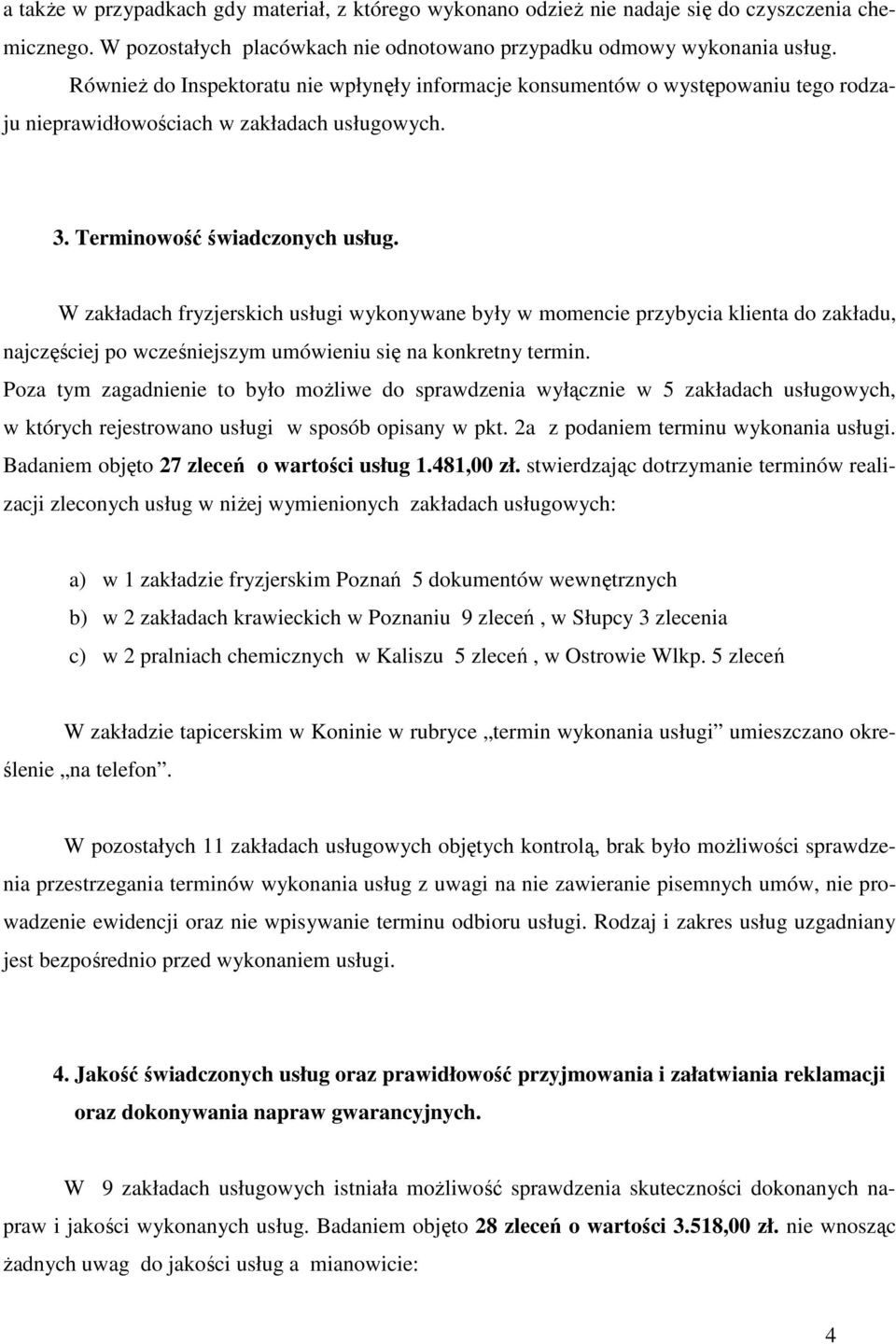 W zakładach fryzjerskich usługi wykonywane były w momencie przybycia klienta do zakładu, najczęściej po wcześniejszym umówieniu się na konkretny termin.