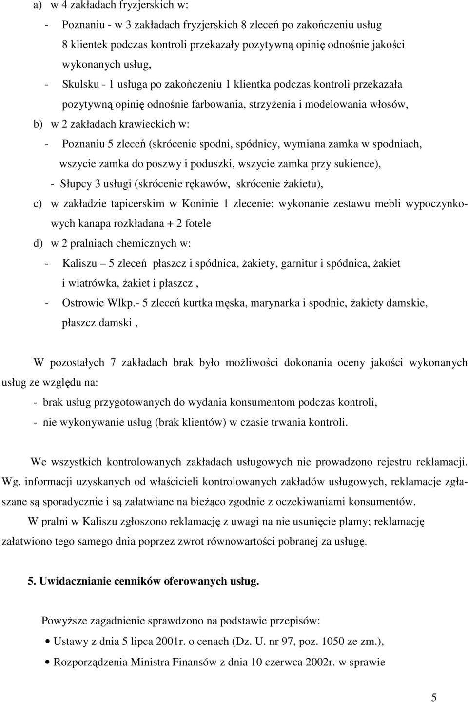 (skrócenie spodni, spódnicy, wymiana zamka w spodniach, wszycie zamka do poszwy i poduszki, wszycie zamka przy sukience), - Słupcy 3 usługi (skrócenie rękawów, skrócenie Ŝakietu), c) w zakładzie