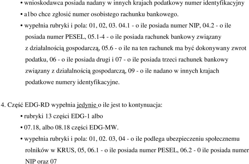 6 - o ile na ten rachunek ma być dokonywany zwrot podatku, 06 - o ile posiada drugi i 07 - o ile posiada trzeci rachunek bankowy związany z działalnością gospodarczą, 09 - o ile nadano w innych