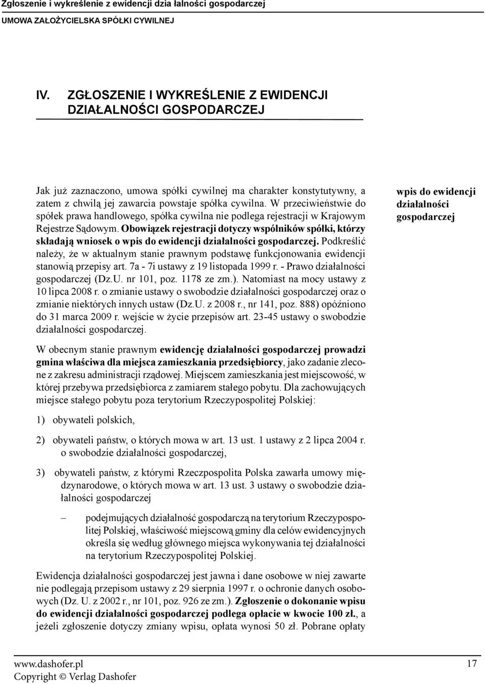 W przeciwieństwie do spółek prawa handlowego, spółka cywilna nie podlega rejestracji w Krajowym Rejestrze Sądowym.