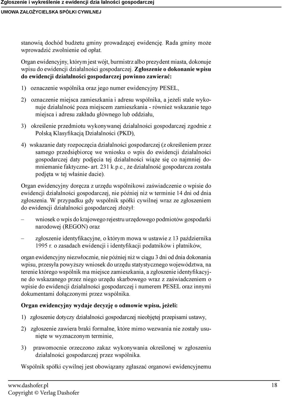 Zgłoszenie o dokonanie wpisu do ewidencji działalności gospodarczej powinno zawierać: 1) oznaczenie wspólnika oraz jego numer ewidencyjny PESEL, 2) oznaczenie miejsca zamieszkania i adresu wspólnika,