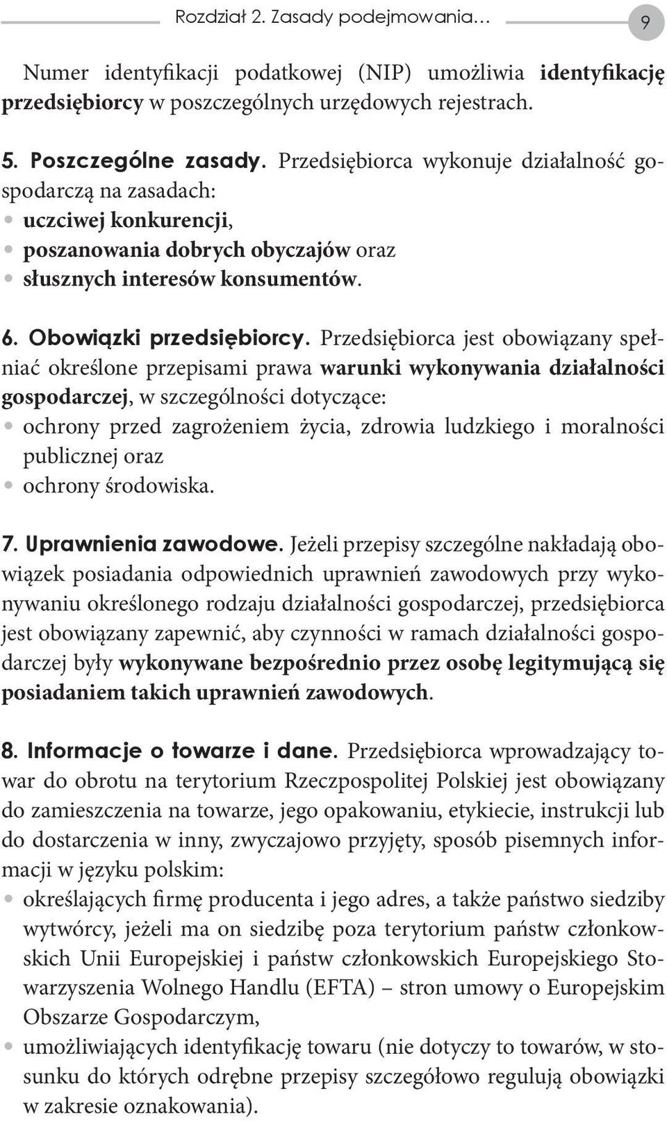 Przedsiębiorca jest obowiązany spełniać określone przepisami prawa warunki wykonywania działalności gospodarczej, w szczególności dotyczące: ochrony przed zagrożeniem życia, zdrowia ludzkiego i