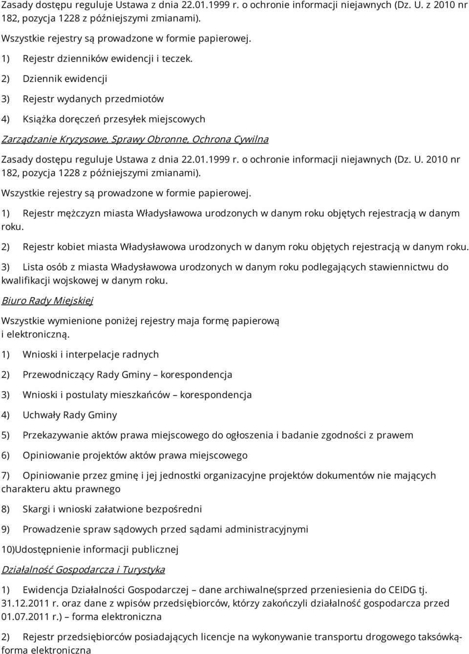 2) Dziennik ewidencji 3) Rejestr wydanych przedmiotów 4) Książka doręczeń przesyłek miejscowych Zarządzanie Kryzysowe, Sprawy Obronne, Ochrona Cywilna Zasady dostępu reguluje Ustawa z dnia 22.01.