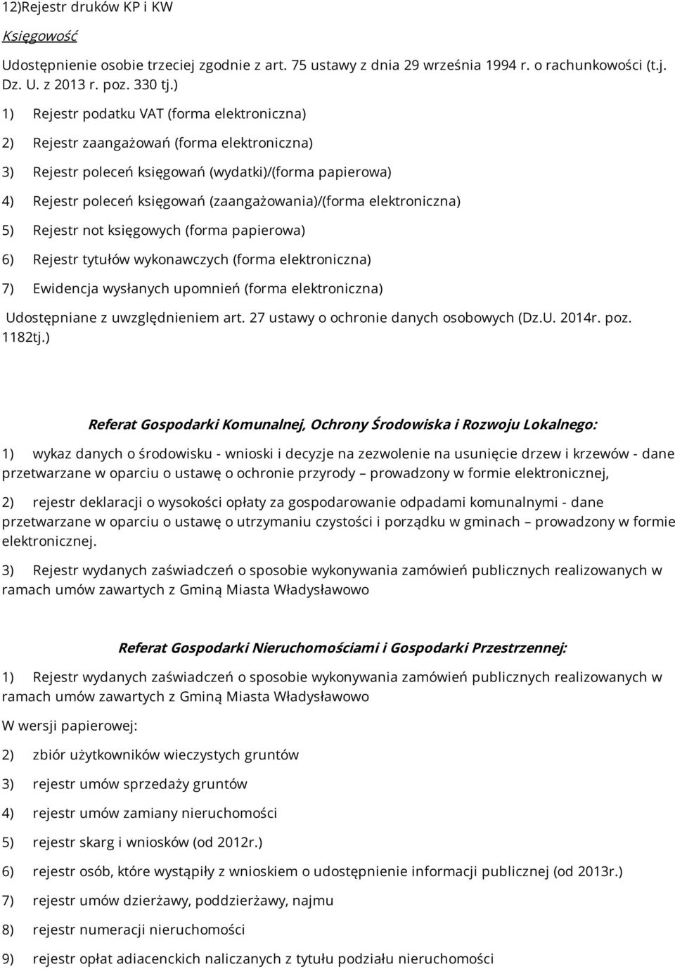 (zaangażowania)/(forma elektroniczna) 5) Rejestr not księgowych (forma papierowa) 6) Rejestr tytułów wykonawczych (forma elektroniczna) 7) Ewidencja wysłanych upomnień (forma elektroniczna)