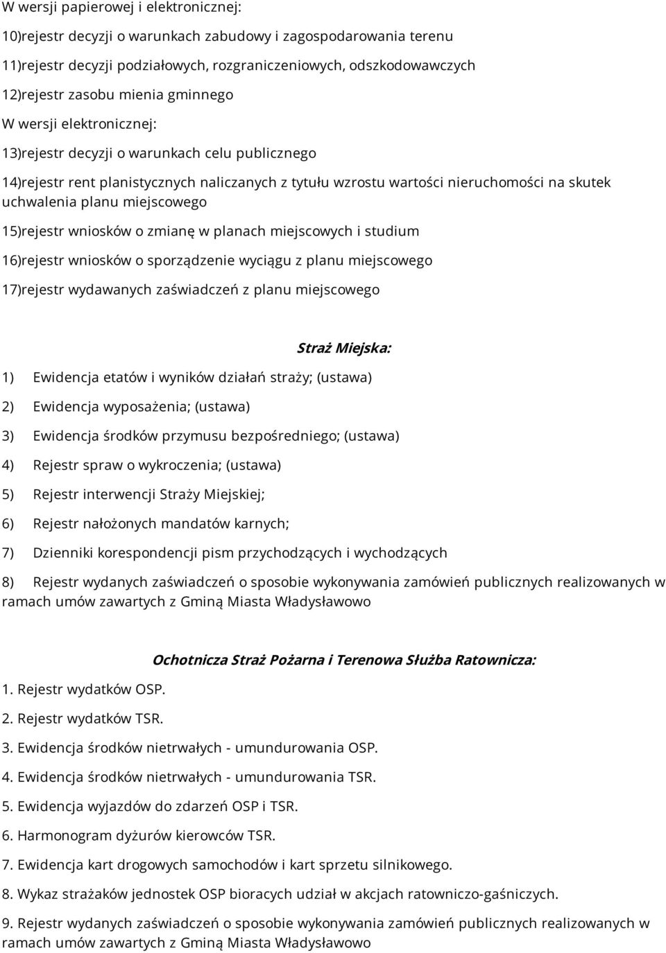 miejscowego 15)rejestr wniosków o zmianę w planach miejscowych i studium 16)rejestr wniosków o sporządzenie wyciągu z planu miejscowego 17)rejestr wydawanych zaświadczeń z planu miejscowego Straż