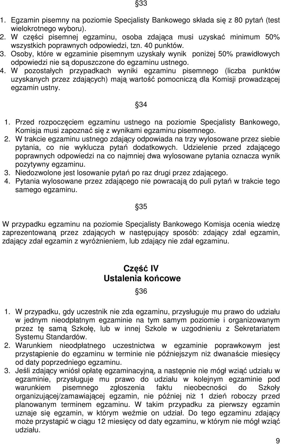 Osoby, które w egzaminie pisemnym uzyskały wynik poniżej 50% prawidłowych odpowiedzi nie są dopuszczone do egzaminu ustnego. 4.