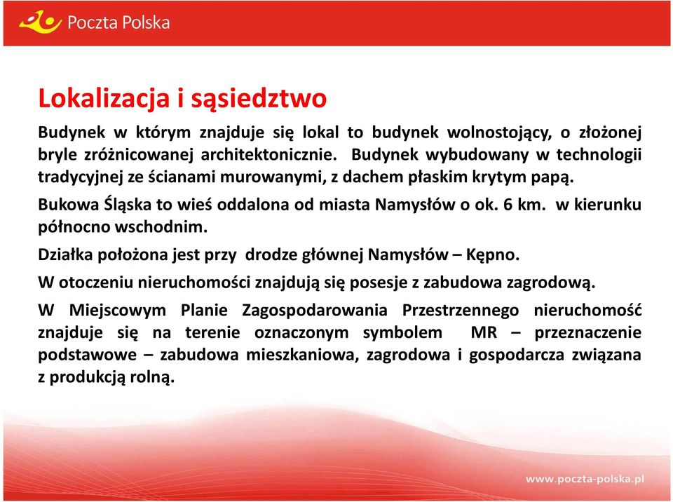 wkierunku północno wschodnim. Działka położona jest przy drodze głównej Namysłów Kępno. W otoczeniu nieruchomości znajdują się posesje z zabudowa zagrodową.