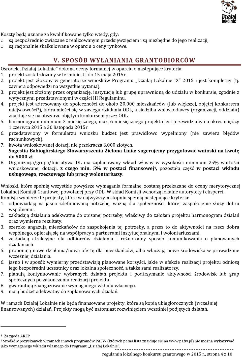 15r.. 2. projekt jest złożony w generatorze wniosków Programu Działaj Lokalnie IX 2015 i jest kompletny (tj. zawiera odpowiedzi na wszystkie pytania). 3.