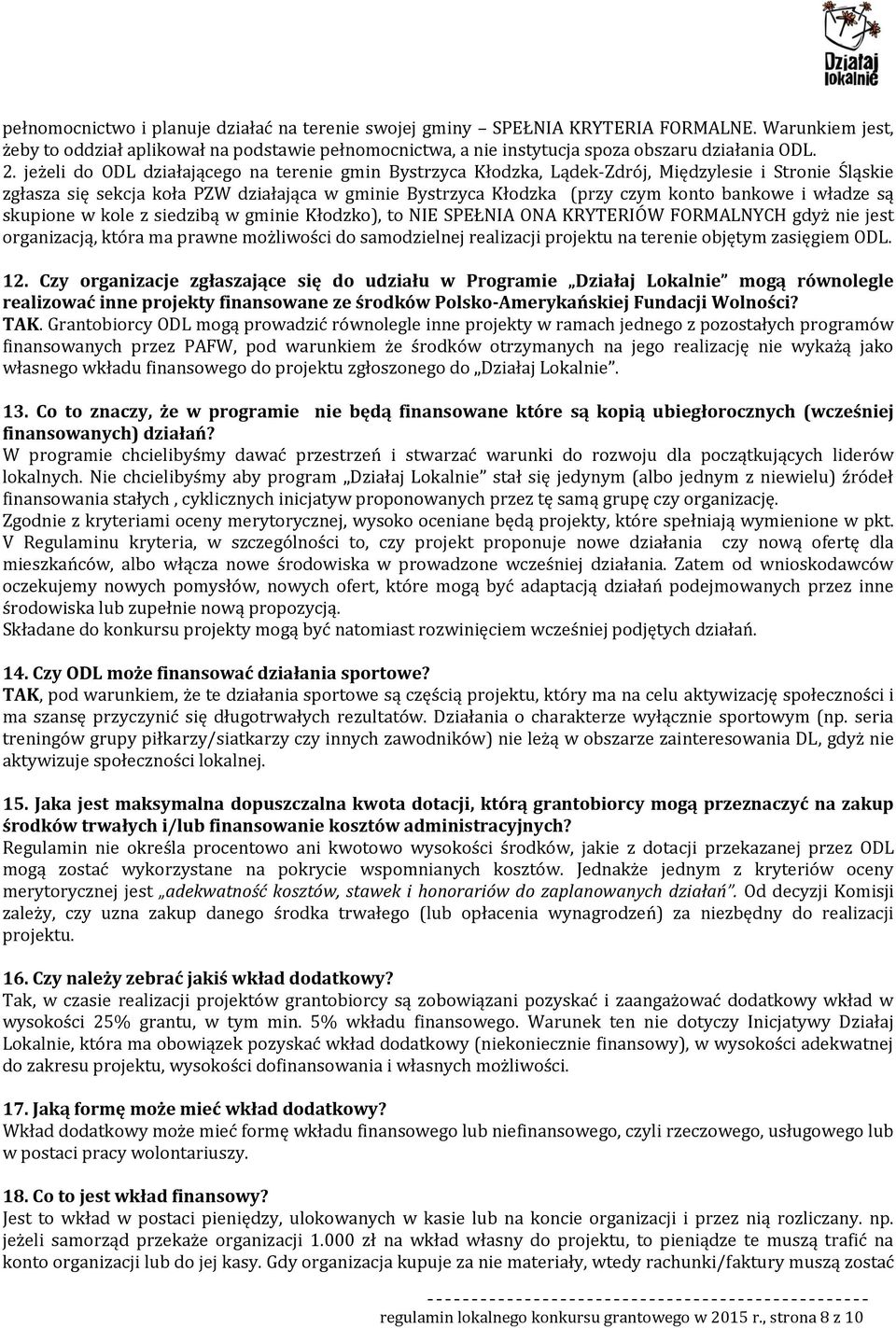 i władze są skupione w kole z siedzibą w gminie Kłodzko), to NIE SPEŁNIA ONA KRYTERIÓW FORMALNYCH gdyż nie jest organizacją, która ma prawne możliwości do samodzielnej realizacji projektu na terenie