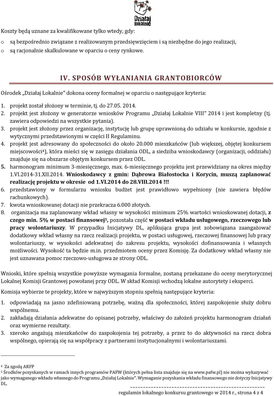 .05. 2014. 2. projekt jest złożony w generatorze wniosków Programu Działaj Lokalnie VIII 2014 i jest kompletny (tj. zawiera odpowiedzi na wszystkie pytania). 3.