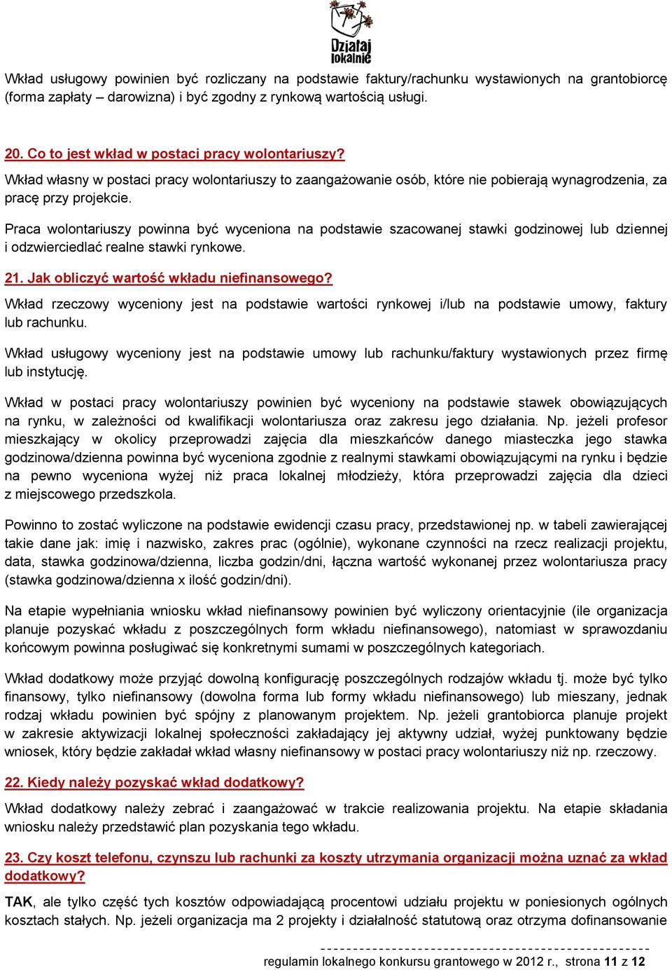 Praca wolontariuszy powinna być wyceniona na podstawie szacowanej stawki godzinowej lub dziennej i odzwierciedlać realne stawki rynkowe. 21. Jak obliczyć wartość wkładu niefinansowego?