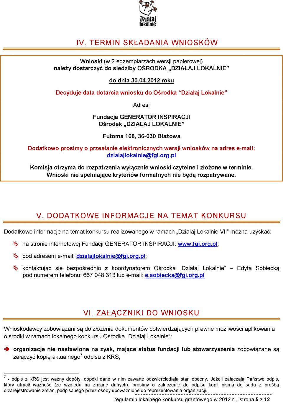 elektronicznych wersji wniosków na adres e-mail: dzialajlokalnie@fgi.org.pl Komisja otrzyma do rozpatrzenia wyłącznie wnioski czytelne i złożone w terminie.