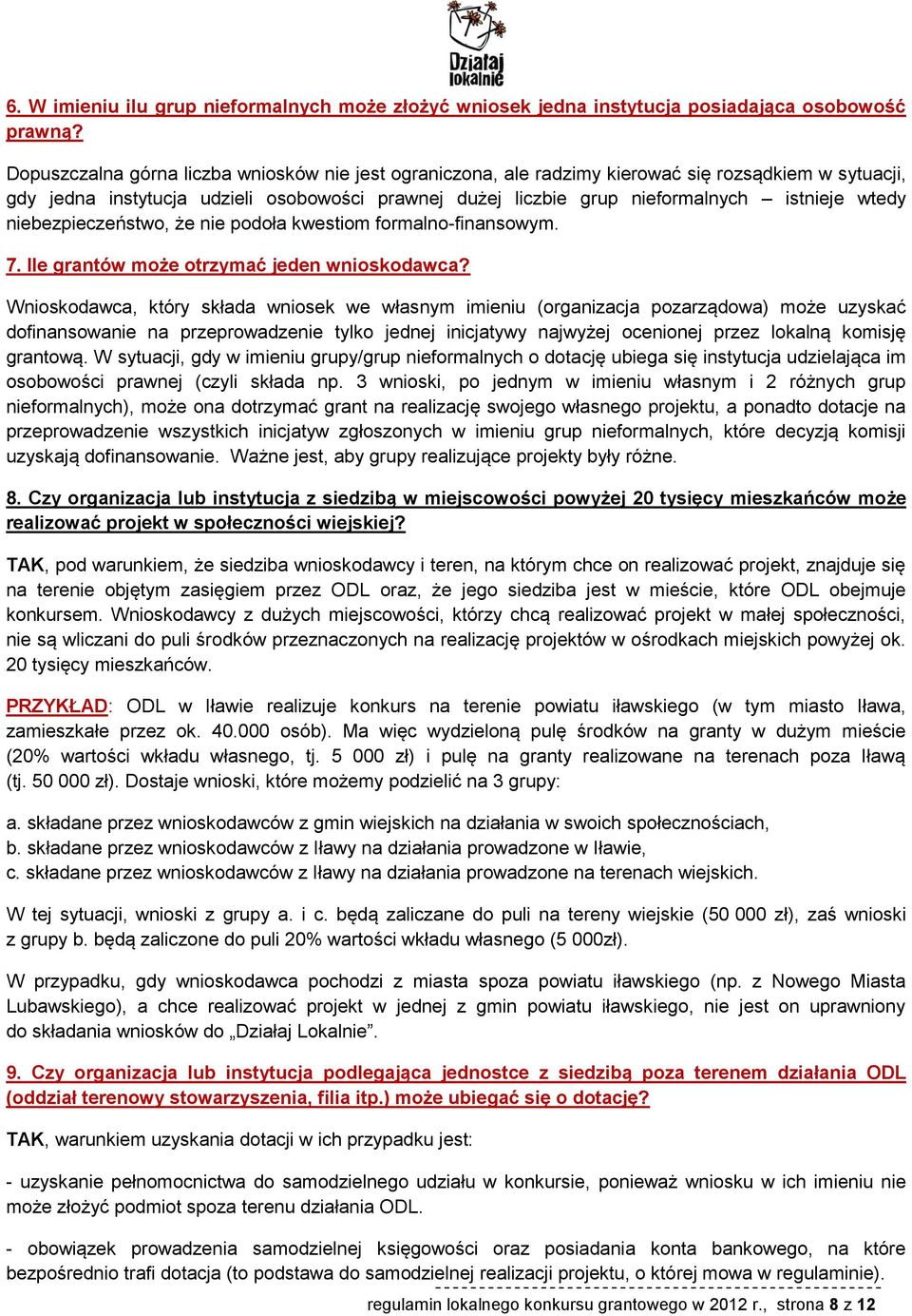 wtedy niebezpieczeństwo, że nie podoła kwestiom formalno-finansowym. 7. Ile grantów może otrzymać jeden wnioskodawca?