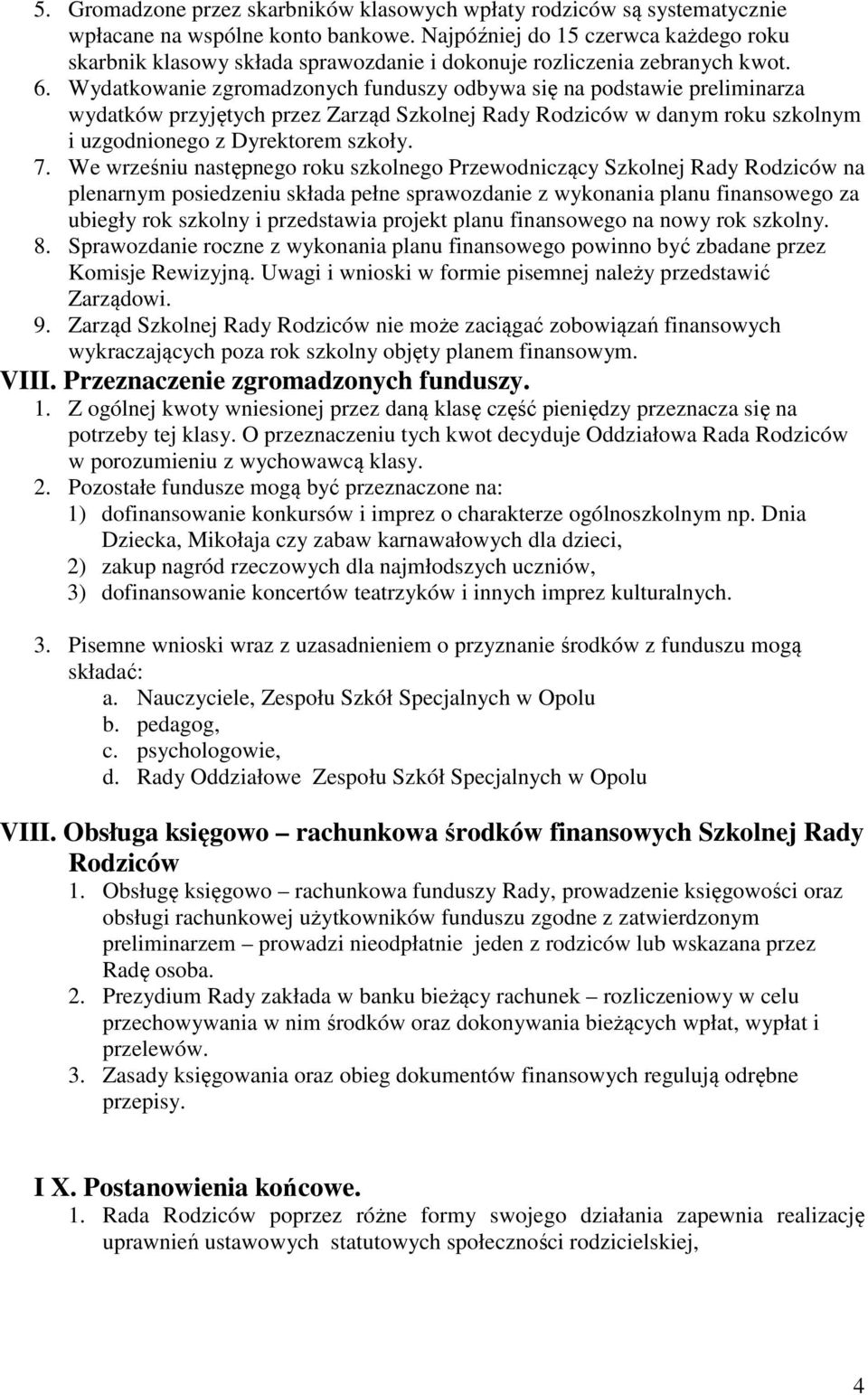 Wydatkowanie zgromadzonych funduszy odbywa się na podstawie preliminarza wydatków przyjętych przez Zarząd Szkolnej Rady Rodziców w danym roku szkolnym i uzgodnionego z Dyrektorem szkoły. 7.