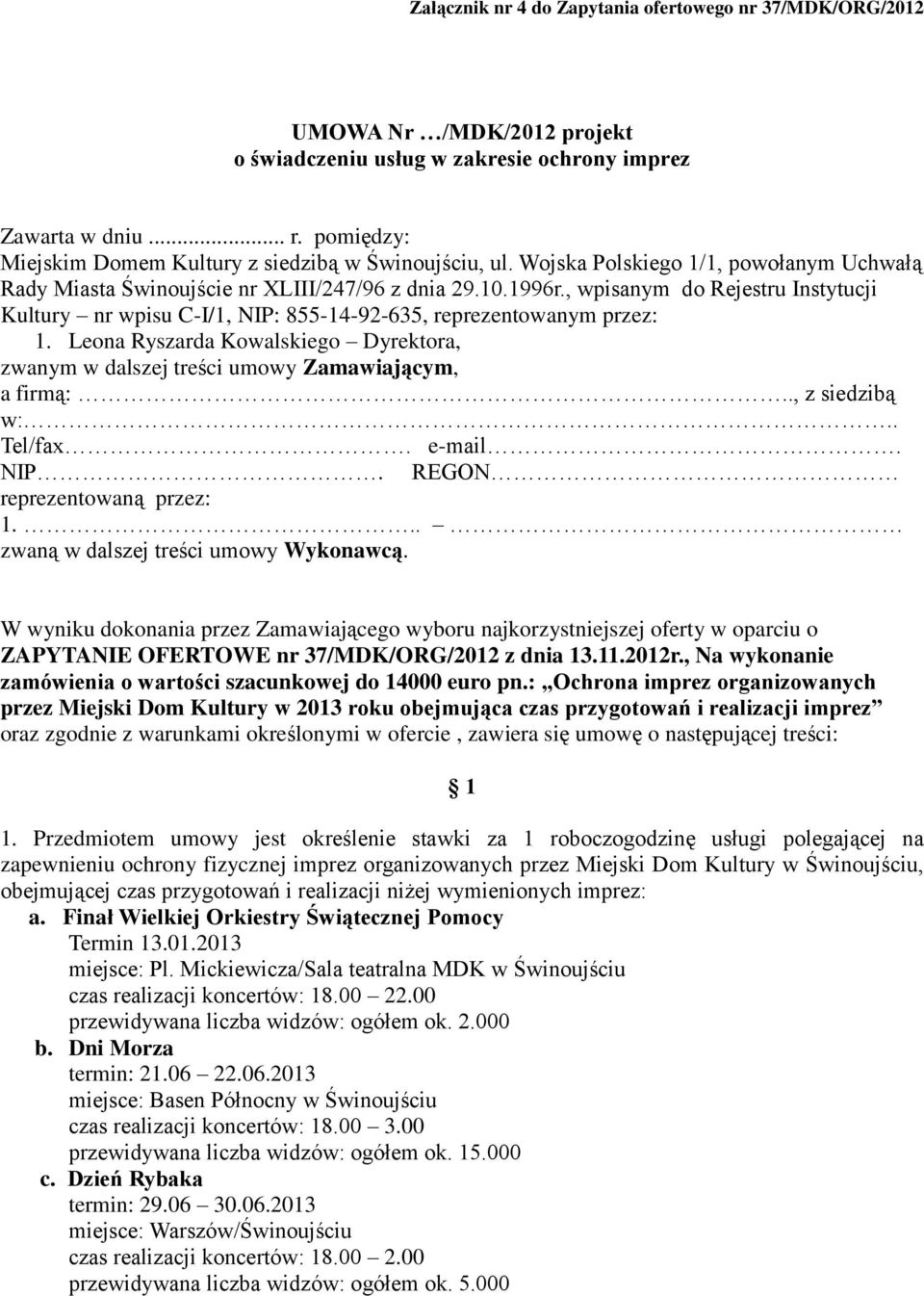 , wpisanym do Rejestru Instytucji Kultury nr wpisu C-I/1, NIP: 855-14-92-635, reprezentowanym przez: 1. Leona Ryszarda Kowalskiego Dyrektora, zwanym w dalszej treści umowy Zamawiającym, a firmą:.