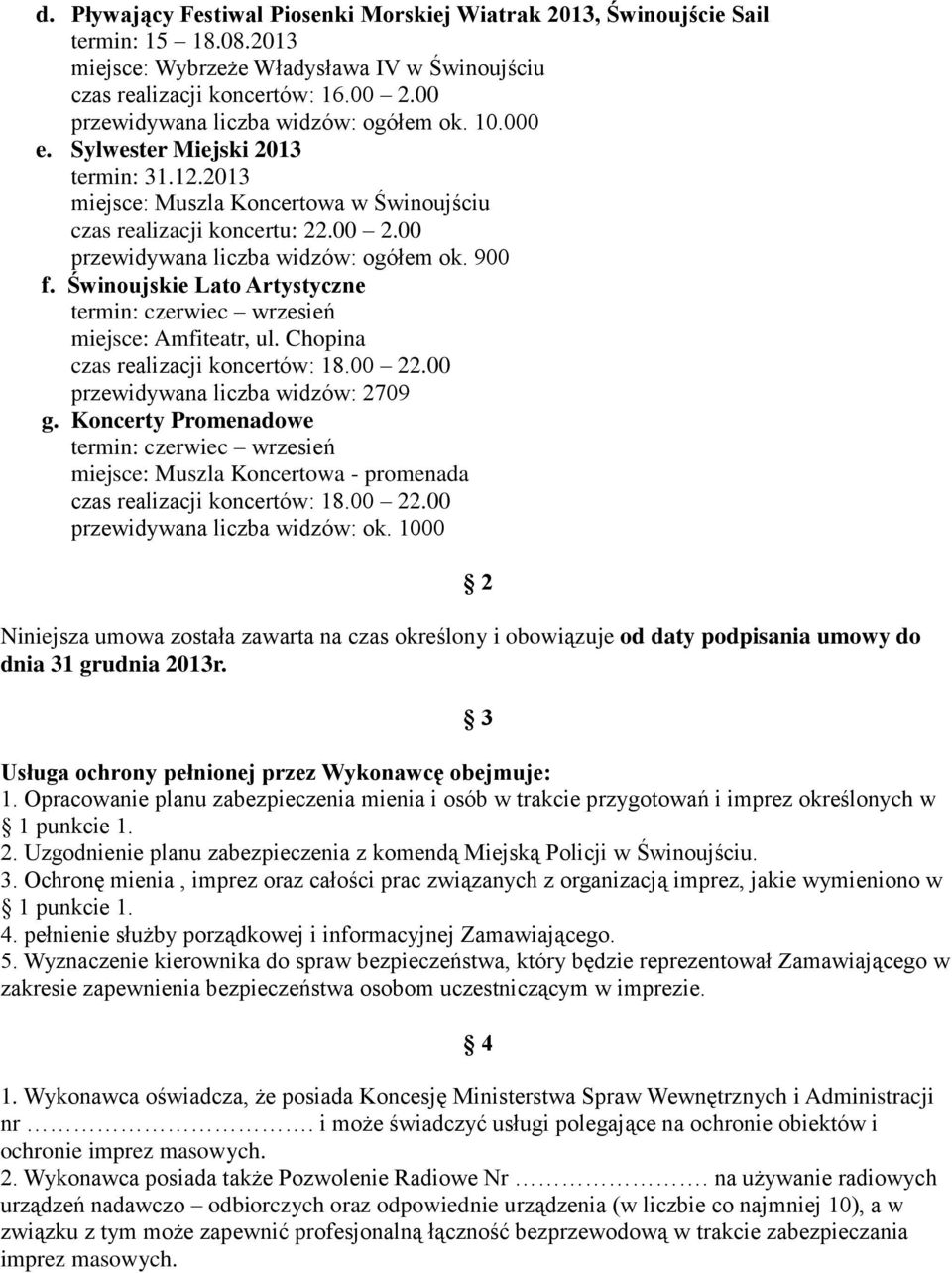 00 przewidywana liczba widzów: ogółem ok. 900 f. Świnoujskie Lato Artystyczne termin: czerwiec wrzesień miejsce: Amfiteatr, ul. Chopina przewidywana liczba widzów: 2709 g.