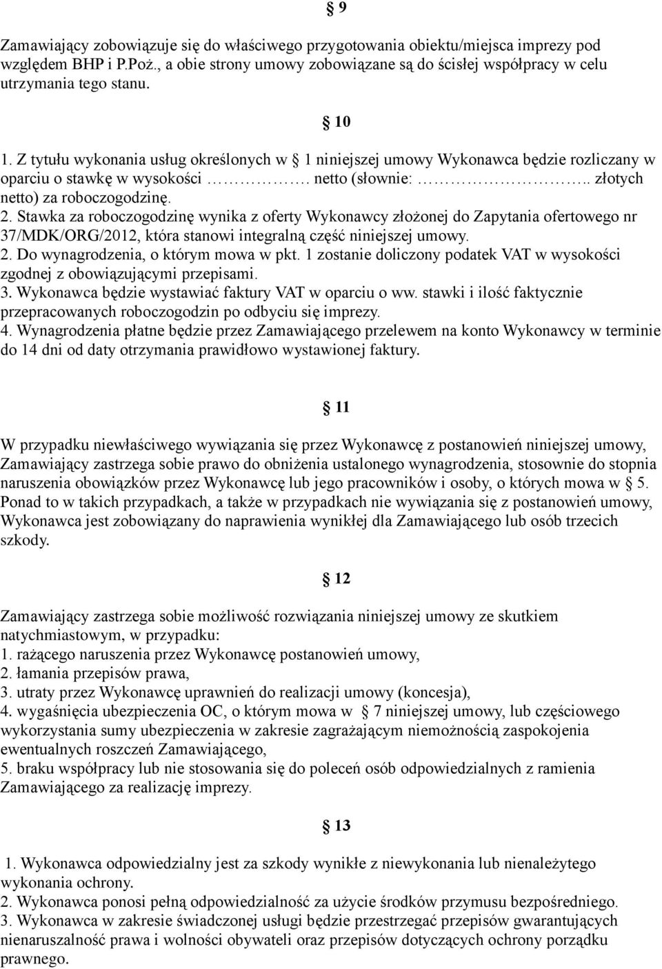 Stawka za roboczogodzinę wynika z oferty Wykonawcy złożonej do Zapytania ofertowego nr 37/MDK/ORG/2012, która stanowi integralną część niniejszej umowy. 2. Do wynagrodzenia, o którym mowa w pkt.