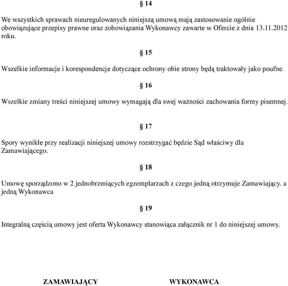 16 Wszelkie zmiany treści niniejszej umowy wymagają dla swej ważności zachowania formy pisemnej.