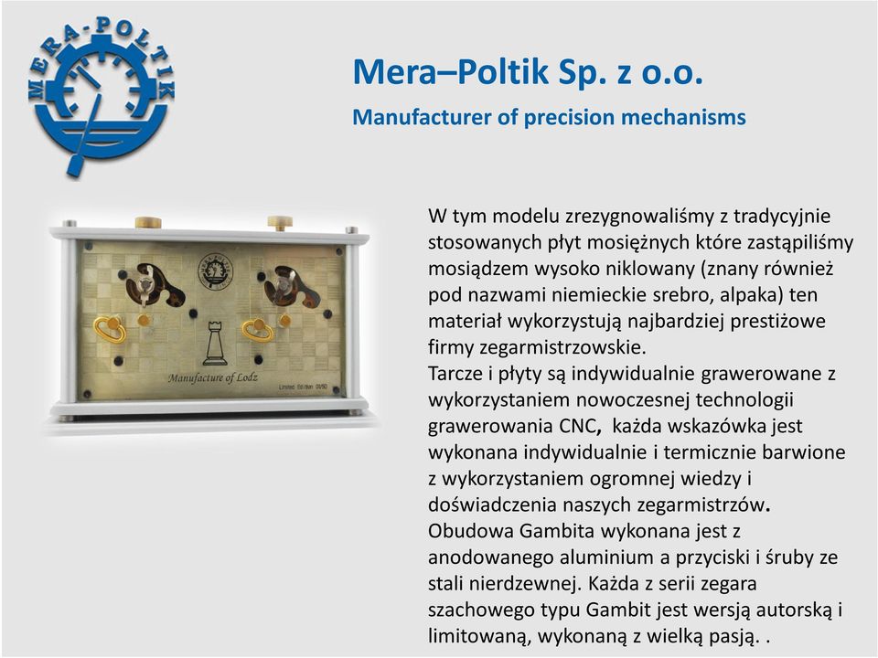 o. Manufacturer of precision mechanisms W tym modelu zrezygnowaliśmy z tradycyjnie stosowanych płyt mosiężnych które zastąpiliśmy mosiądzem wysoko niklowany (znany również pod nazwami