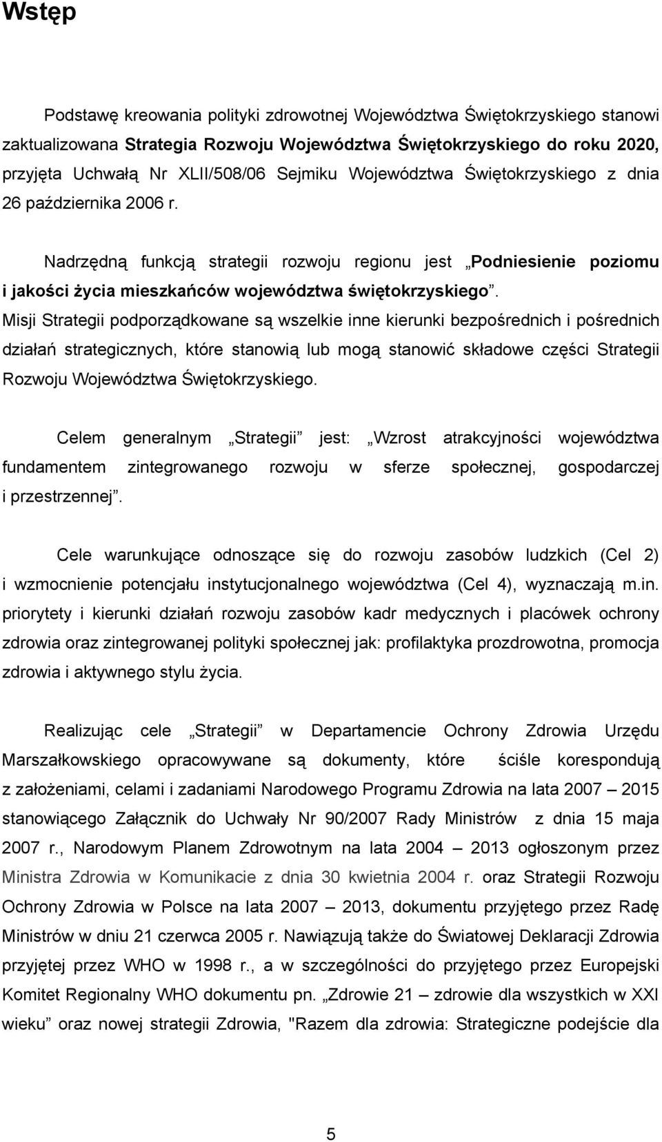 Misji Strategii podporządkowane są wszelkie inne kierunki bezpośrednich i pośrednich działań strategicznych, które stanowią lub mogą stanowić składowe części Strategii Rozwoju Województwa