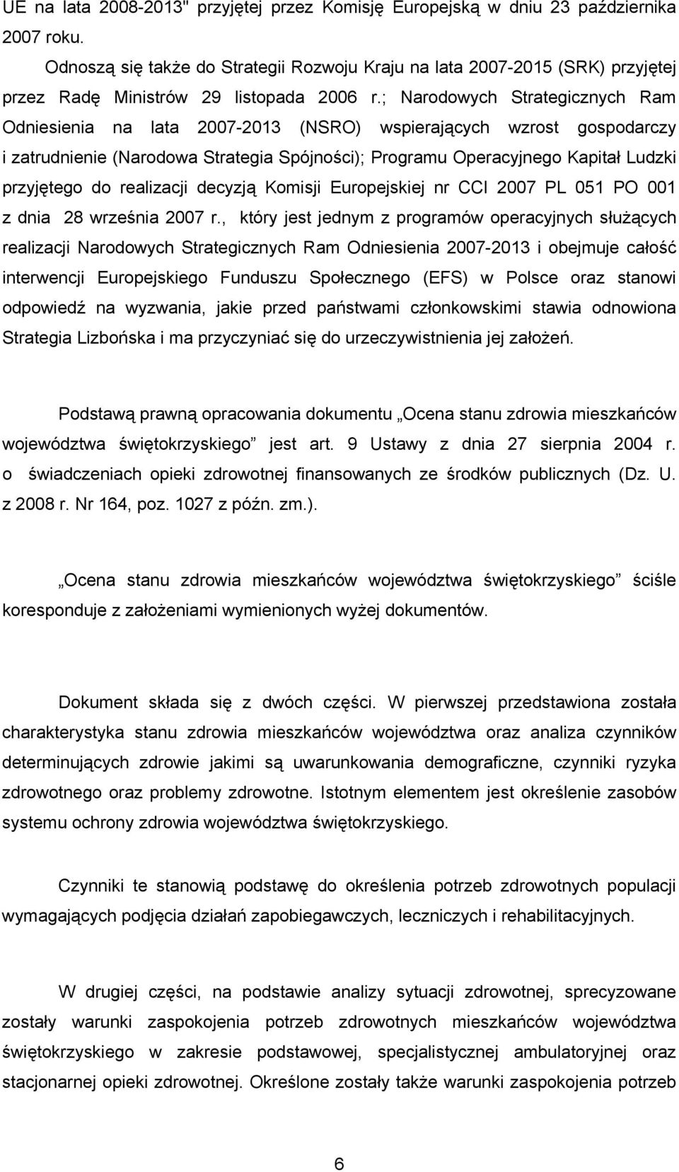 ; Narodowych Strategicznych Ram Odniesienia na lata 2007-2013 (NSRO) wspierających wzrost gospodarczy i zatrudnienie (Narodowa Strategia Spójności); Programu Operacyjnego Kapitał Ludzki przyjętego do