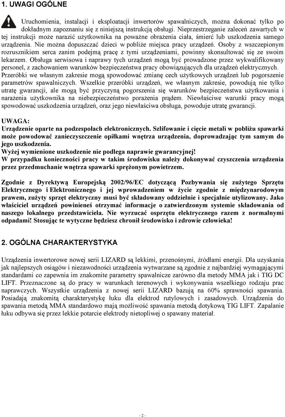 Nie można dopuszczać dzieci w pobliże miejsca pracy urządzeń. Osoby z wszczepionym rozrusznikiem serca zanim podejmą pracę z tymi urządzeniami, powinny skonsultować się ze swoim lekarzem.