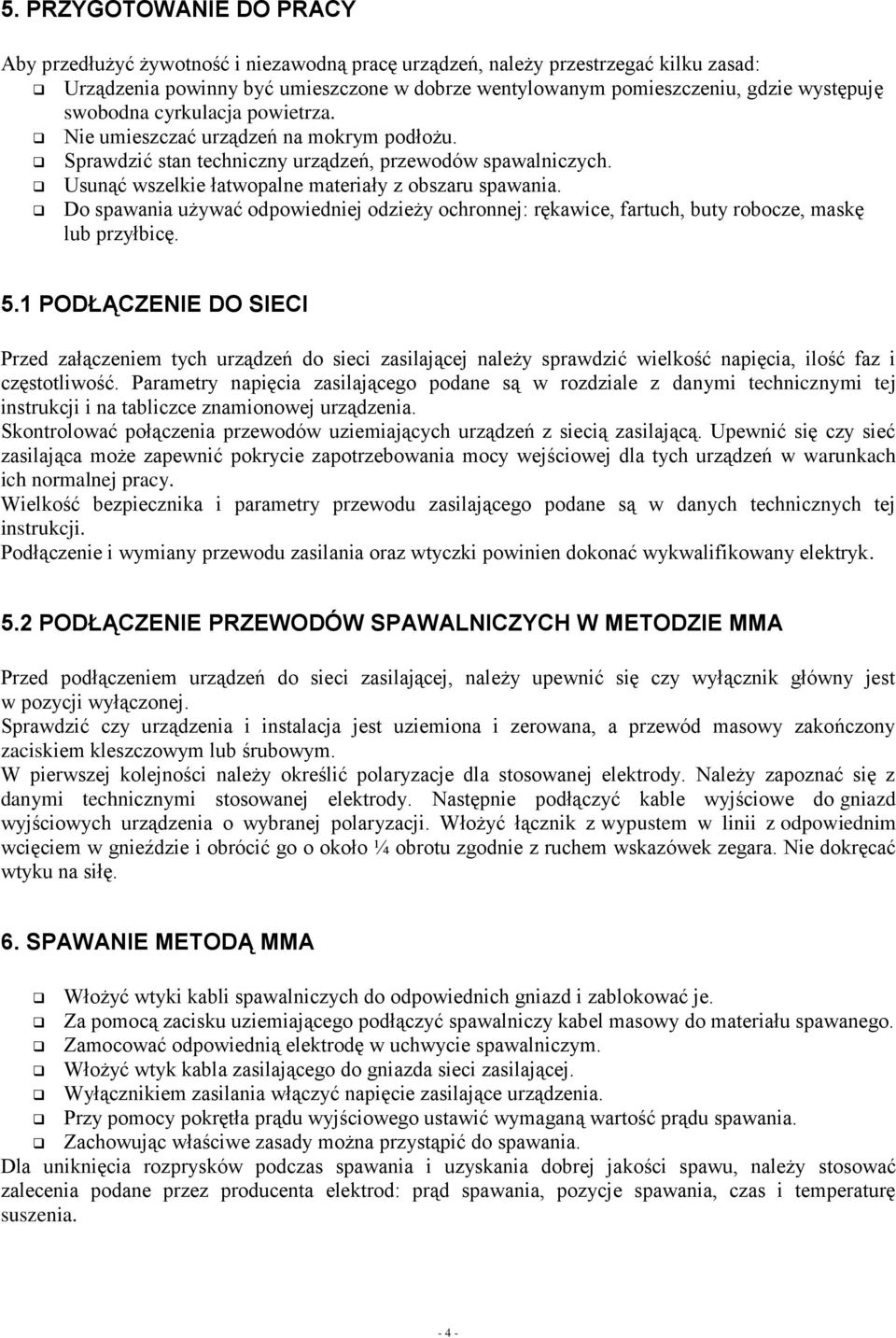 Usunąć wszelkie łatwopalne materiały z obszaru spawania. Do spawania używać odpowiedniej odzieży ochronnej: rękawice, fartuch, buty robocze, maskę lub przyłbicę. 5.