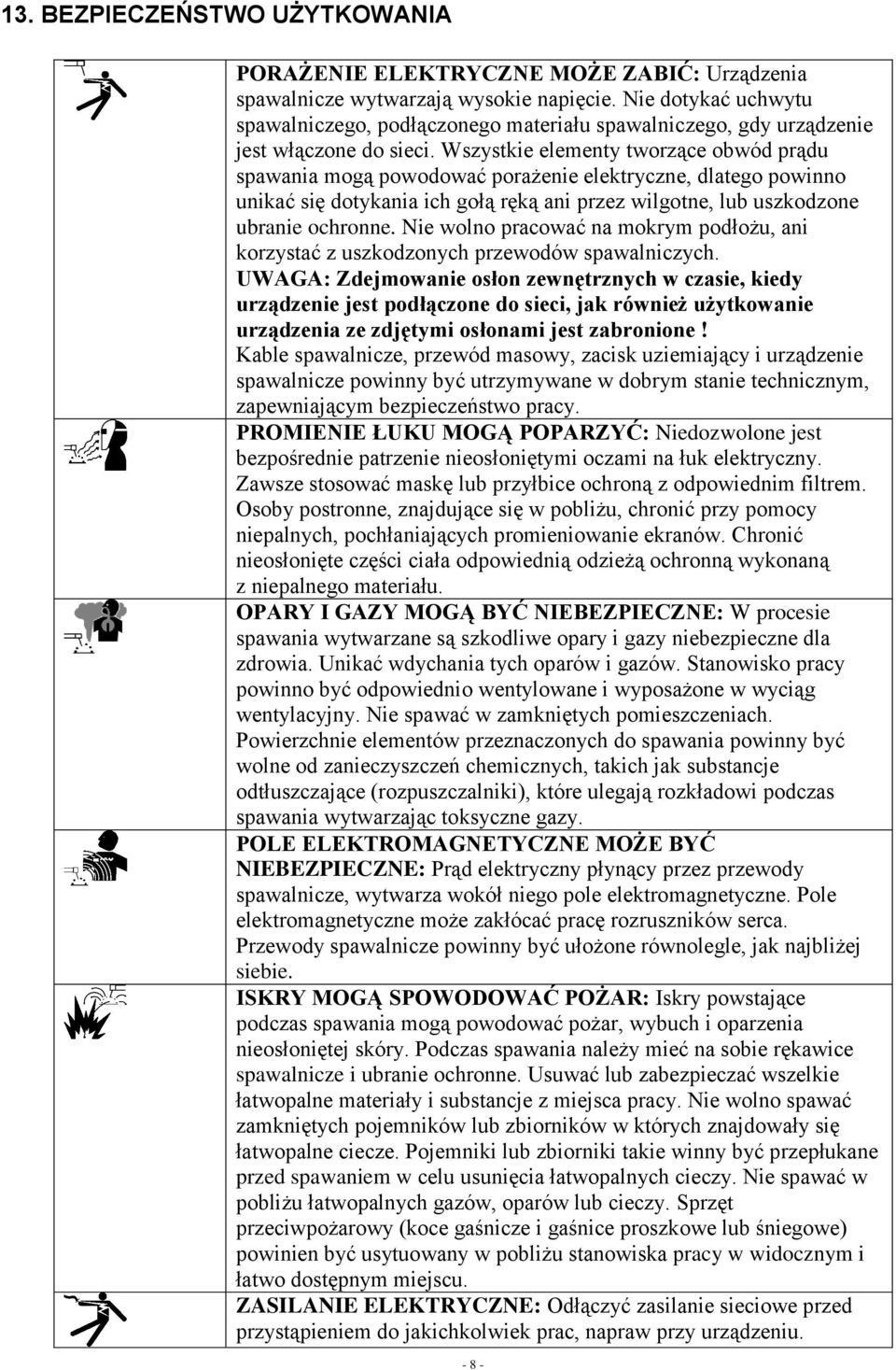 Wszystkie elementy tworzące obwód prądu spawania mogą powodować porażenie elektryczne, dlatego powinno unikać się dotykania ich gołą ręką ani przez wilgotne, lub uszkodzone ubranie ochronne.