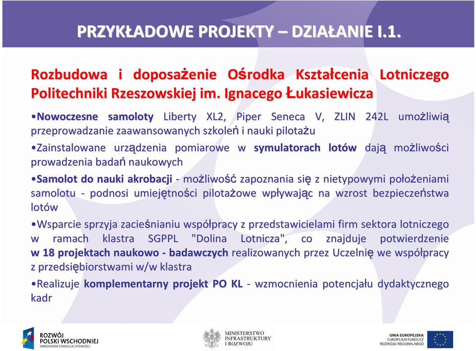symulatorach lotów dają moŝliwo liwości prowadzenia badań naukowych Samolot do nauki akrobacji - moŝliwo liwość zapoznania się z nietypowymi połoŝeniami samolotu - podnosi umiejętno tności pilotaŝowe