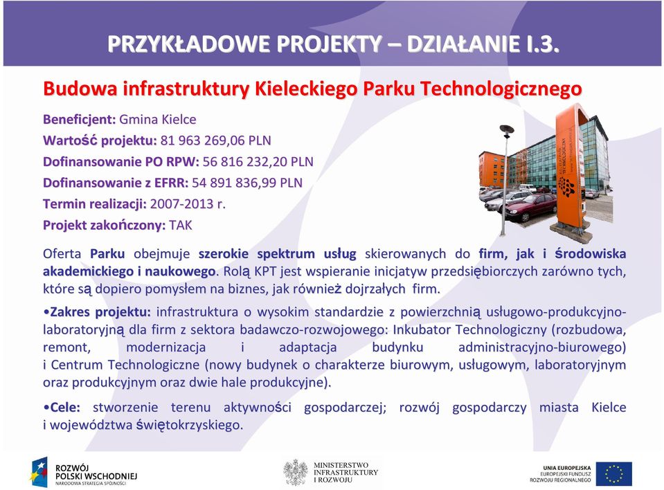 PLN Termin realizacji: 2007-2013 2013 r. Projekt zakończony: TAK Oferta Parku obejmuje szerokie spektrum usług ug skierowanych do firm, jak i środowiska akademickiego i naukowego.