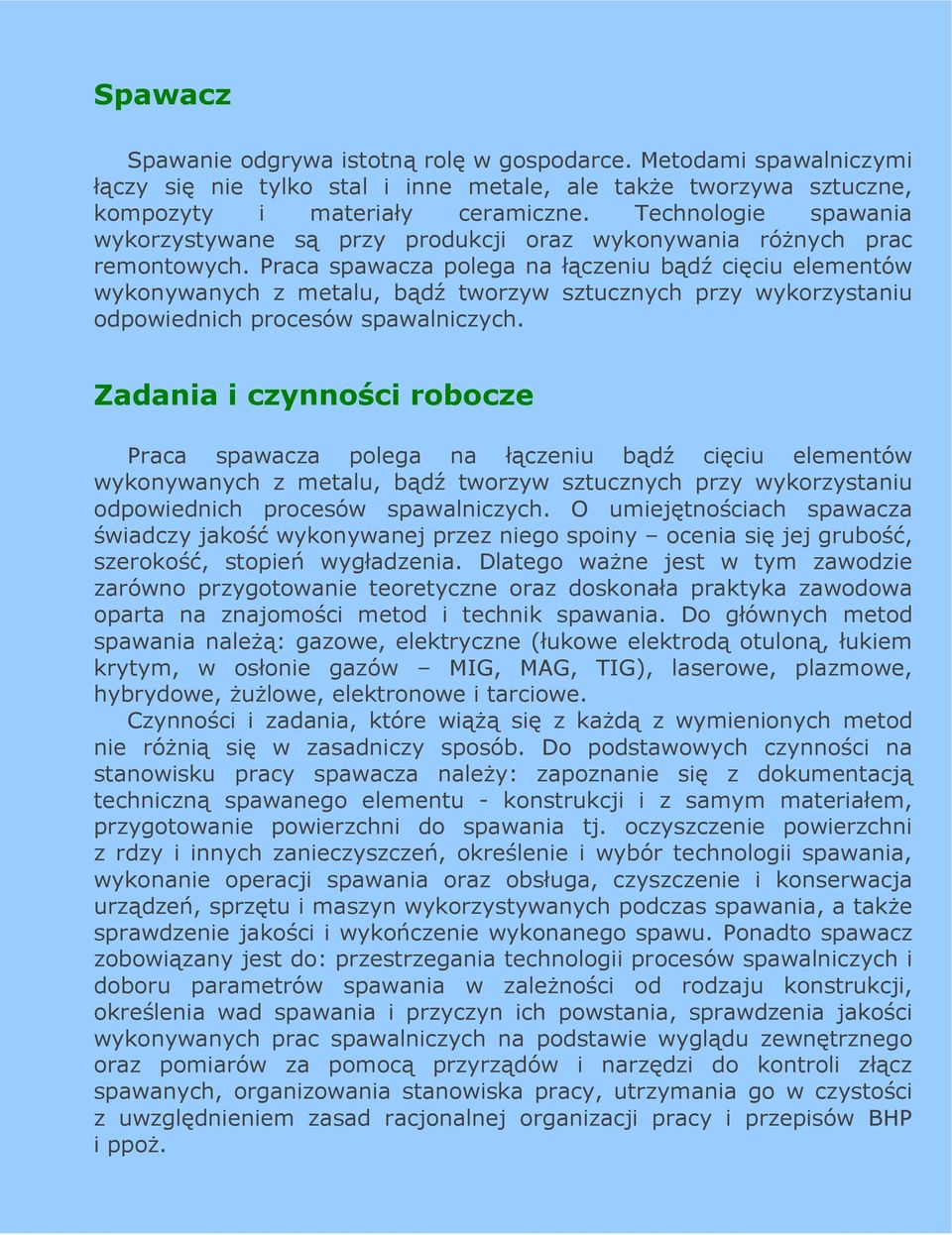 Praca spawacza polega na łączeniu bądź cięciu elementów wykonywanych z metalu, bądź tworzyw sztucznych przy wykorzystaniu odpowiednich procesów spawalniczych.