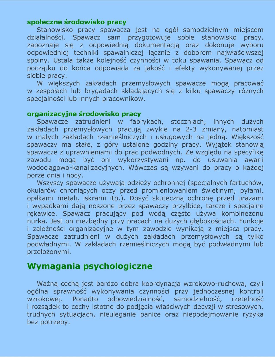 Ustala takŝe kolejność czynności w toku spawania. Spawacz od początku do końca odpowiada za jakość i efekty wykonywanej przez siebie pracy.