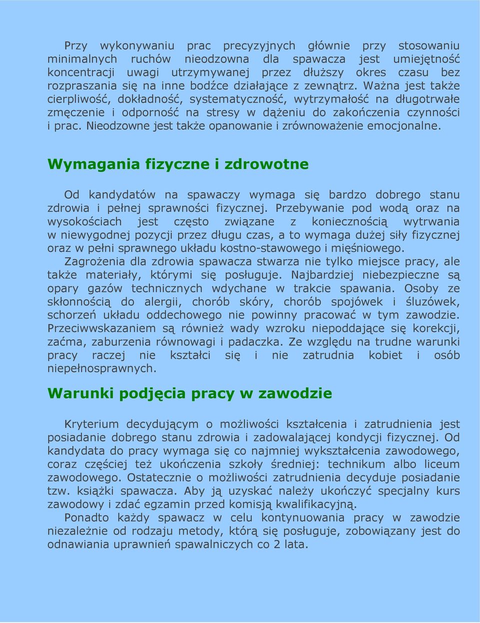 Nieodzowne jest takŝe opanowanie i zrównowaŝenie emocjonalne. Wymagania fizyczne i zdrowotne Od kandydatów na spawaczy wymaga się bardzo dobrego stanu zdrowia i pełnej sprawności fizycznej.
