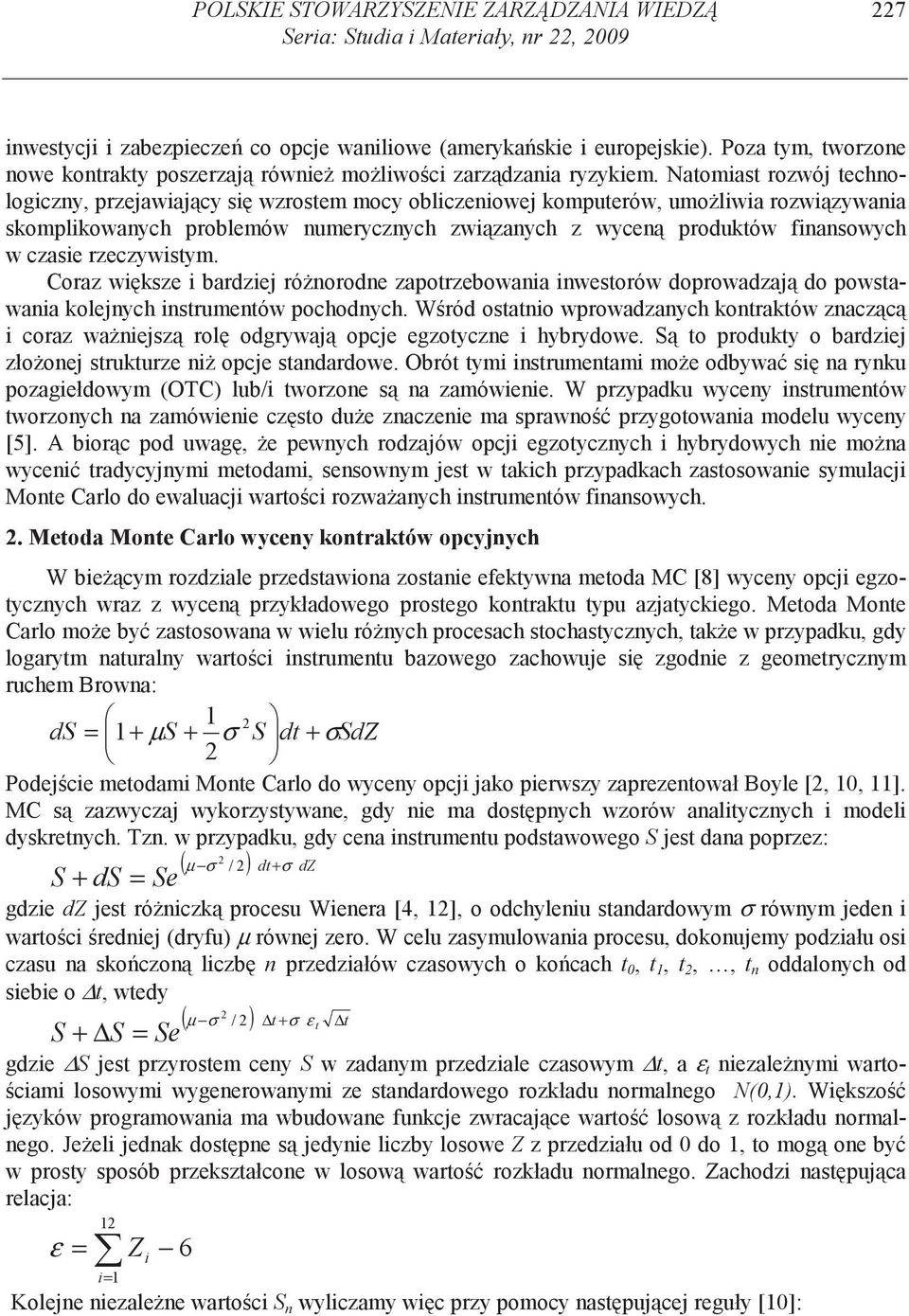 Natomiast rozwój technologiczny, przejawiajcy si wzrostem mocy obliczeniowej omputerów, umoliwia rozwizywania sompliowanych problemów numerycznych zwizanych z wycen produtów finansowych w czasie