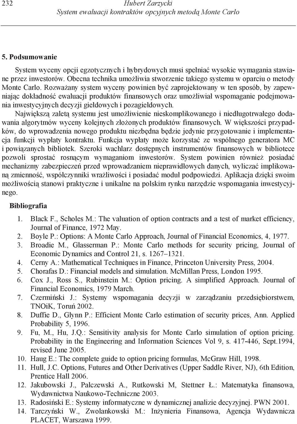Rozwaany system wyceny powinien by zaprojetowany w ten sposób, by zapewniajc doładno ewaluacji produtów finansowych oraz umoliwiał wspomaganie podejmowania inwestycyjnych decyzji giełdowych i