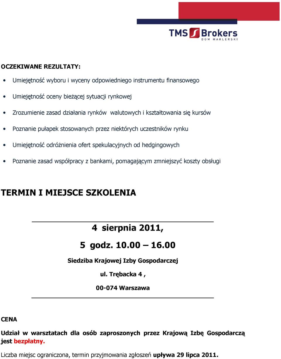 współpracy z bankami, pomagającym zmniejszyć koszty obsługi TERMIN I MIEJSCE SZKOLENIA 4 sierpnia 2011, 5 godz. 10.00 16.00 Siedziba Krajowej Izby Gospodarczej ul.