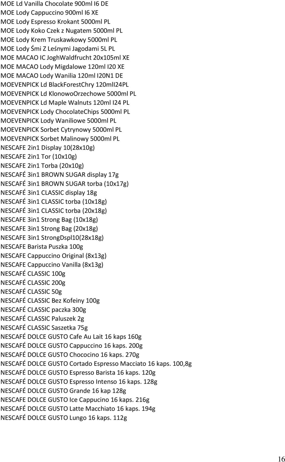 KlonowoOrzechowe 5000ml PL MOEVENPICK Ld Maple Walnuts 120ml I24 PL MOEVENPICK Lody ChocolateChips 5000ml PL MOEVENPICK Lody Waniliowe 5000ml PL MOEVENPICK Sorbet Cytrynowy 5000ml PL MOEVENPICK