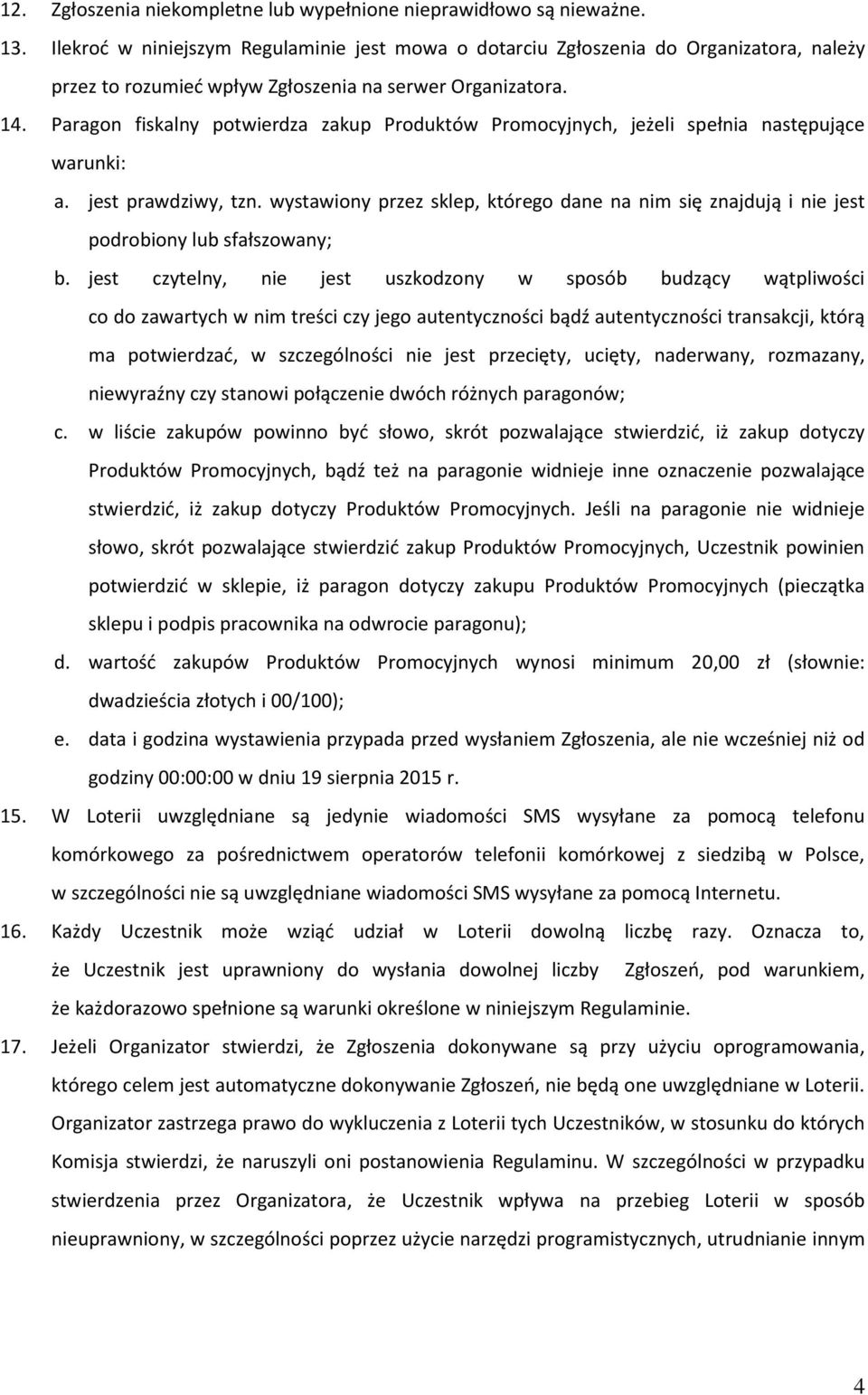 Paragon fiskalny potwierdza zakup Produktów Promocyjnych, jeżeli spełnia następujące warunki: a. jest prawdziwy, tzn.