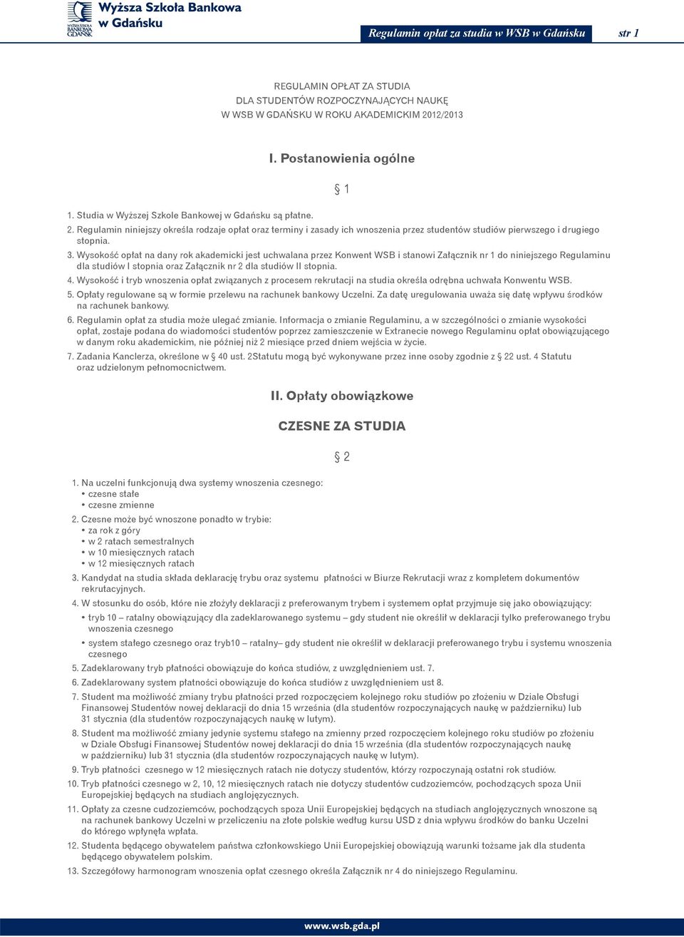 Wysokość na dany rok akademicki jest uchwalana przez Konwent WSB i stanowi Załącznik nr 1 do niniejszego Regulaminu dla studiów I stopnia oraz Załącznik nr 2 dla studiów II stopnia. 4.