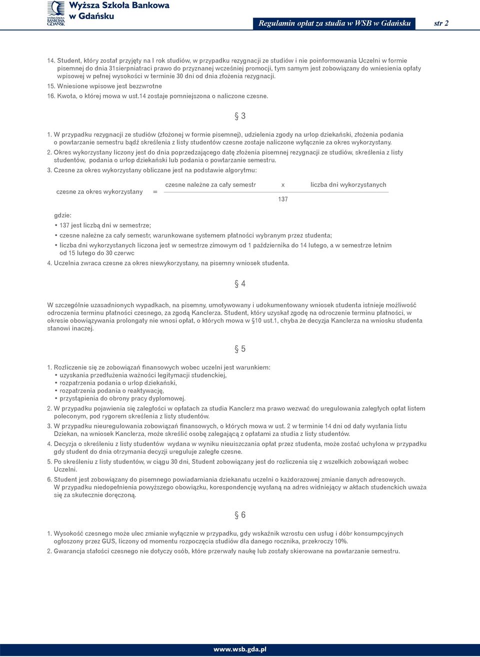 samym jest zobowiązany do wniesienia y wpisowej w pełnej wysokości w terminie 30 dni od dnia złożenia rezygnacji. 15. Wniesione wpisowe jest bezzwrotne 16. Kwota, o której mowa w ust.