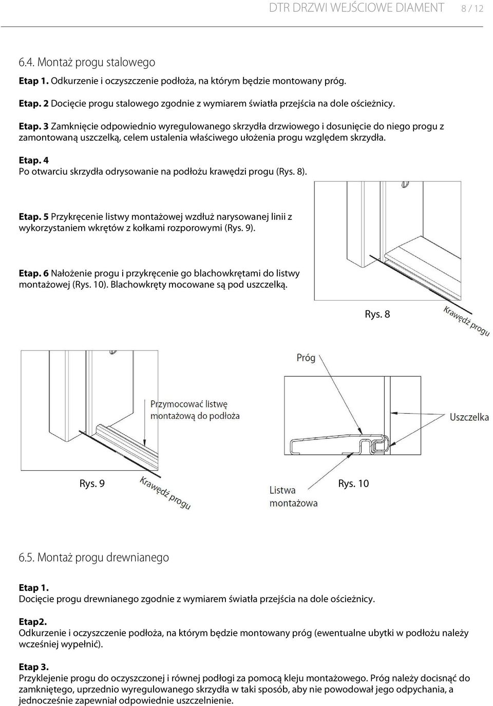 4 Po otwarciu skrzydła odrysowanie na podłożu krawędzi progu (Rys. 8). Etap. 5 Przykręcenie listwy montażowej wzdłuż narysowanej linii z wykorzystaniem wkrętów z kołkami rozporowymi (Rys. 9). Etap. 6 Nałożenie progu i przykręcenie go blachowkrętami do listwy montażowej (Rys.